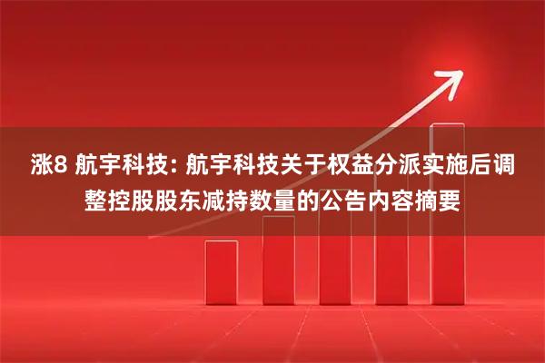 涨8 航宇科技: 航宇科技关于权益分派实施后调整控股股东减持数量的公告内容摘要